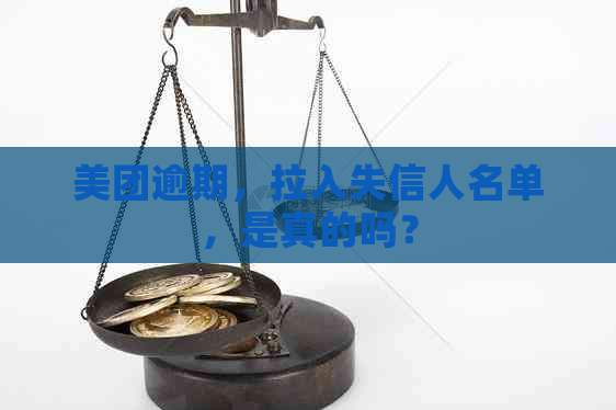 美团逾期，拉入失信人名单，是真的吗？