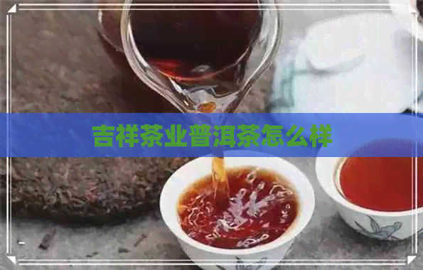 吉祥茶业普洱茶怎么样