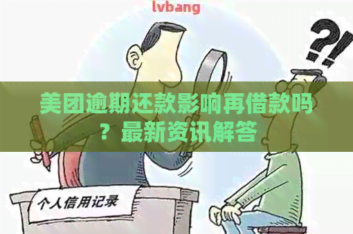 美团逾期还款影响再借款吗？最新资讯解答