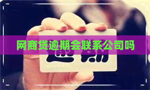 网商贷逾期会联系公司吗