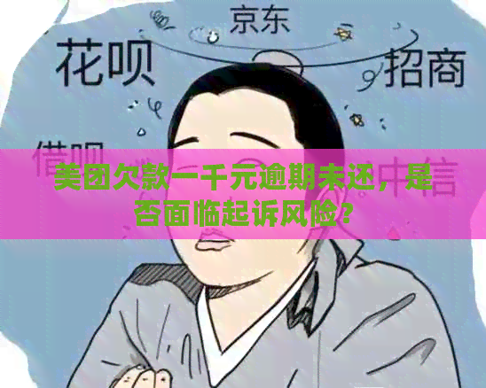 美团欠款一千元逾期未还，是否面临起诉风险？