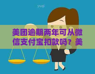 美团逾期两年可从微信支付宝扣款吗？美团逾期冻结微信支付宝吗？