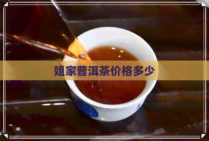 姐家普洱茶价格多少