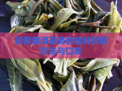 探索普洱茶膏的独特熬制方法与口感