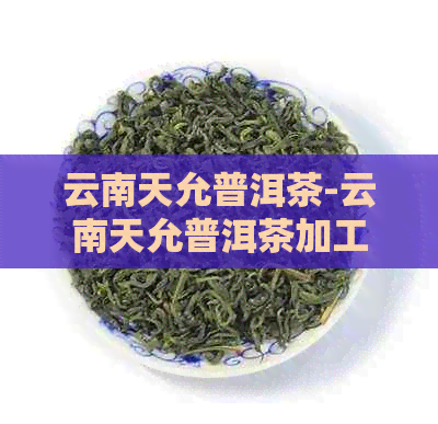 云南天允普洱茶-云南天允普洱茶加工厂