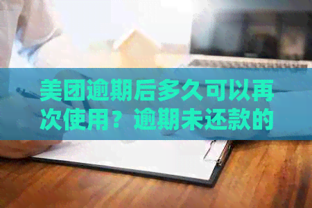 美团逾期后多久可以再次使用？逾期未还款的用户应该知道的重要事项