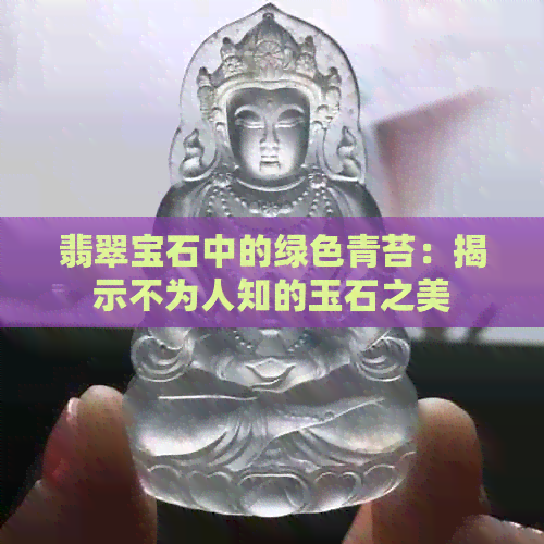 翡翠宝石中的绿色青苔：揭示不为人知的玉石之美