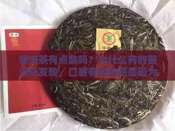 普洱茶有点酸吗？为什么有的普洱茶发酸，口感有微酸感是因为什么？