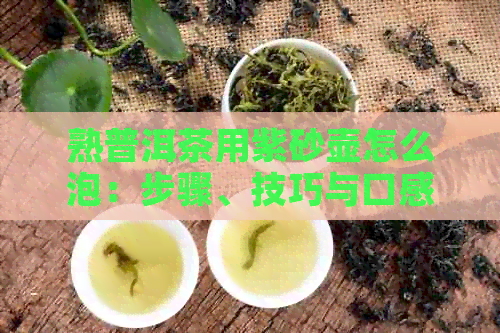 熟普洱茶用紫砂壶怎么泡：步骤、技巧与口感调饮