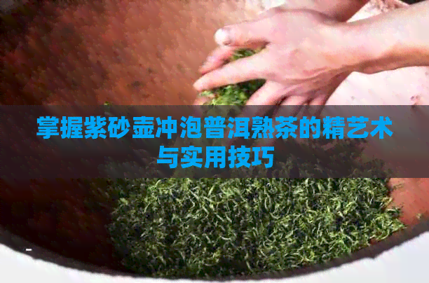 掌握紫砂壶冲泡普洱熟茶的精艺术与实用技巧