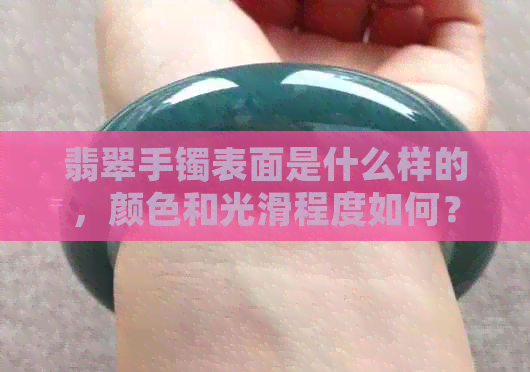 翡翠手镯表面是什么样的，颜色和光滑程度如何？