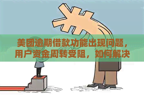 美团逾期借款功能出现问题，用户资金周转受阻，如何解决？