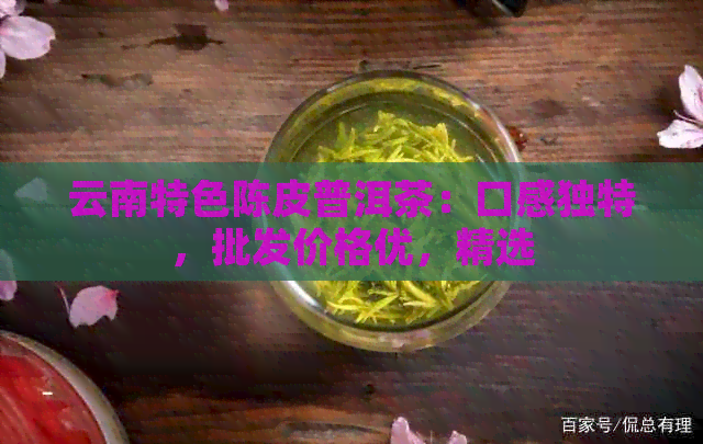 云南特色陈皮普洱茶：口感独特，批发价格优，精选