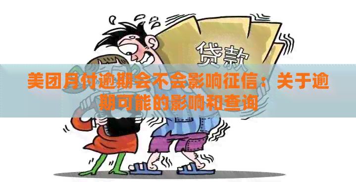 美团月付逾期会不会影响：关于逾期可能的影响和查询