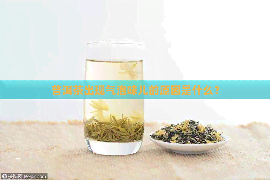 普洱茶出现气泡味儿的原因是什么？