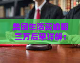 美团生活费逾期三万后果详解：如何避免逾期，处理方式及影响分析