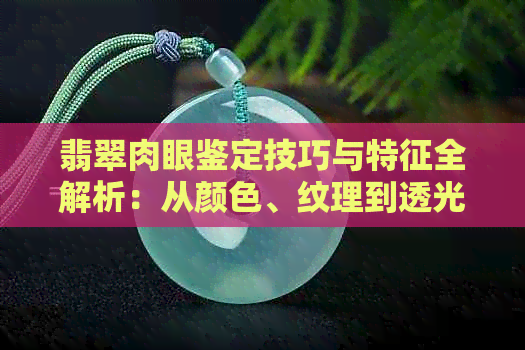 翡翠肉眼鉴定技巧与特征全解析：从颜色、纹理到透光性，一次掌握