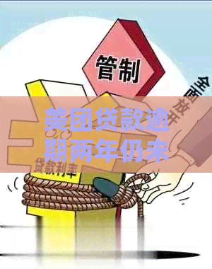 美团贷款逾期两年仍未解决，如何处理和寻求新方案？