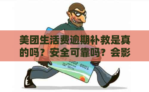 美团生活费逾期补救是真的吗？安全可靠吗？会影响吗？