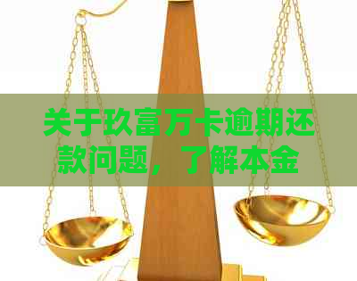 关于玖富万卡逾期还款问题，了解本金还款协商与资讯攻略