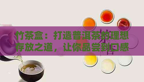竹茶盒：打造普洱茶的理想存放之道，让你品尝到口感