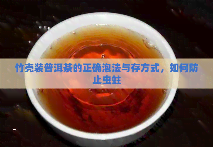 竹壳装普洱茶的正确泡法与存方式，如何防止虫蛀