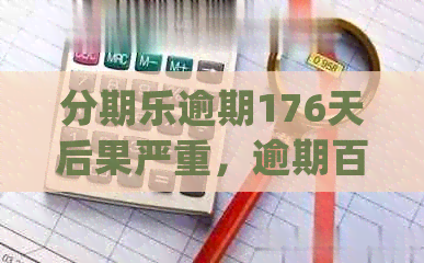 逾期176天后果严重，逾期百多天、几天没事、20几天会如何处理？