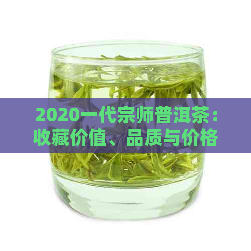 2020一代宗师普洱茶：收藏价值、品质与价格解析，包括生茶和熟茶。