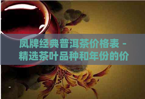 凤牌经典普洱茶价格表 - 精选茶叶品种和年份的价格指南