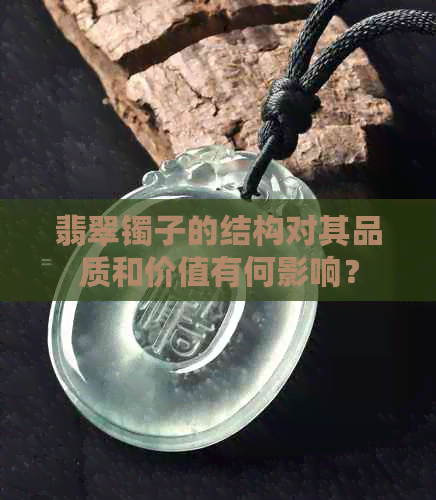 翡翠镯子的结构对其品质和价值有何影响？