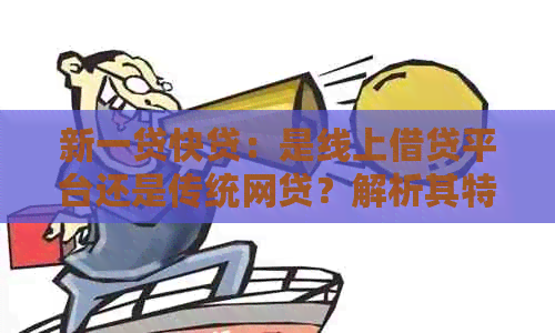 新一贷快贷：是线上借贷平台还是传统网贷？解析其特点和优势