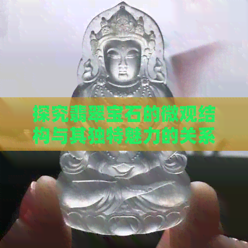 探究翡翠宝石的微观结构与其独特魅力的关系