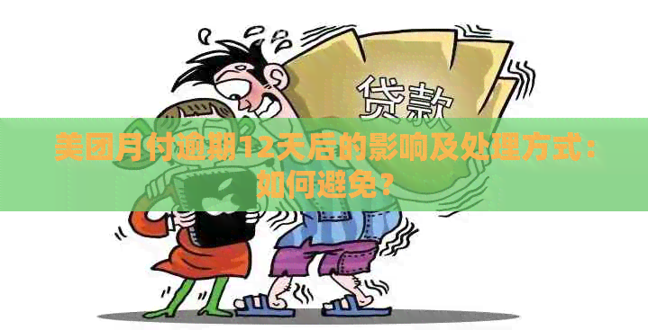 美团月付逾期12天后的影响及处理方式：如何避免？