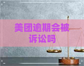 美团逾期会被诉讼吗