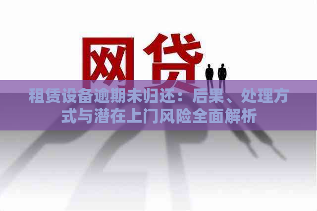 租赁设备逾期未归还：后果、处理方式与潜在上门风险全面解析