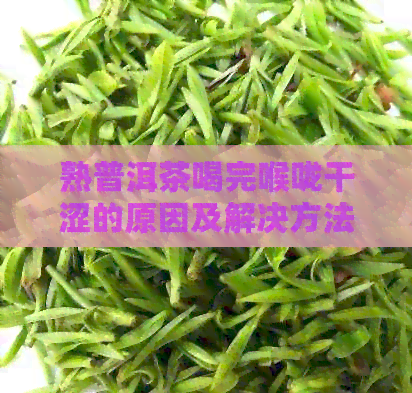 熟普洱茶喝完喉咙干涩的原因及解决方法