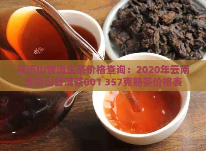 景迈山普洱生茶价格查询：2020年云南景迈山普洱茶001 357克熟茶价格表