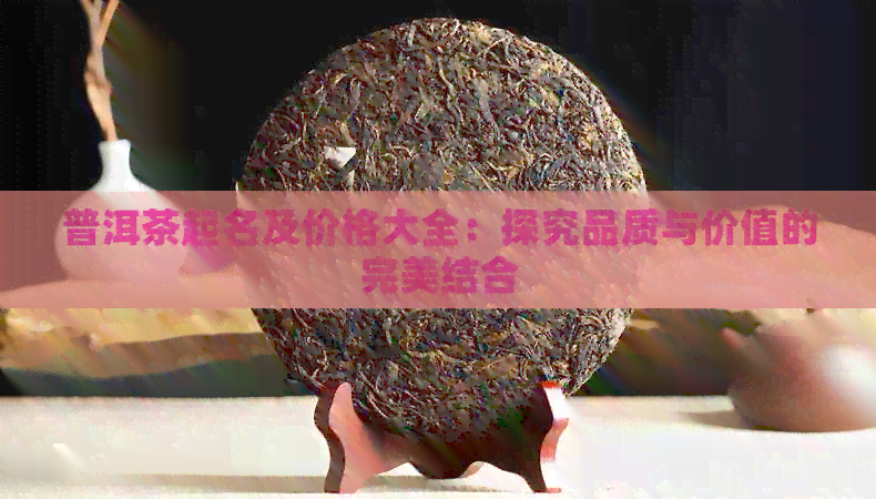 普洱茶起名及价格大全：探究品质与价值的完美结合