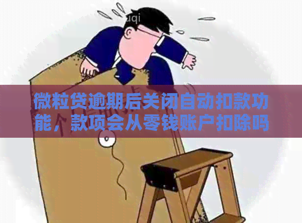 微粒贷逾期后关闭自动扣款功能，款项会从零钱账户扣除吗？