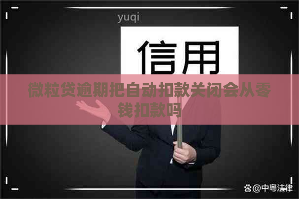 微粒贷逾期把自动扣款关闭会从零钱扣款吗