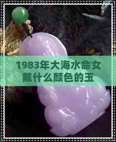 1983年大海水命女戴什么颜色的玉