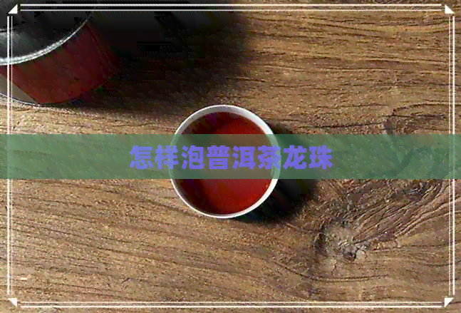 怎样泡普洱茶龙珠