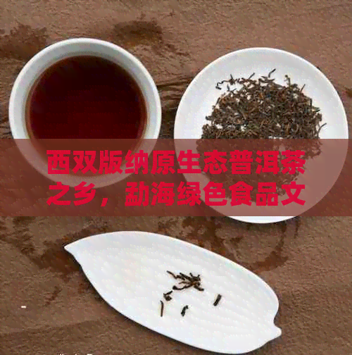 西双版纳原生态普洱茶之乡，勐海绿色食品文化瑰宝