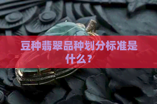 豆种翡翠品种划分标准是什么？