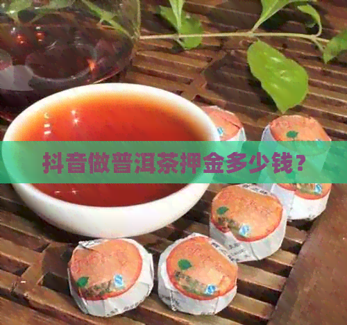 抖音做普洱茶押金多少钱？