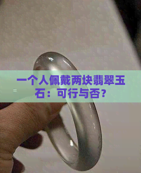 一个人佩戴两块翡翠玉石：可行与否？