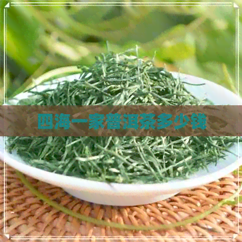 四海一家普洱茶多少钱