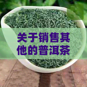 关于销售其他的普洱茶是否合法：解答与注意事项