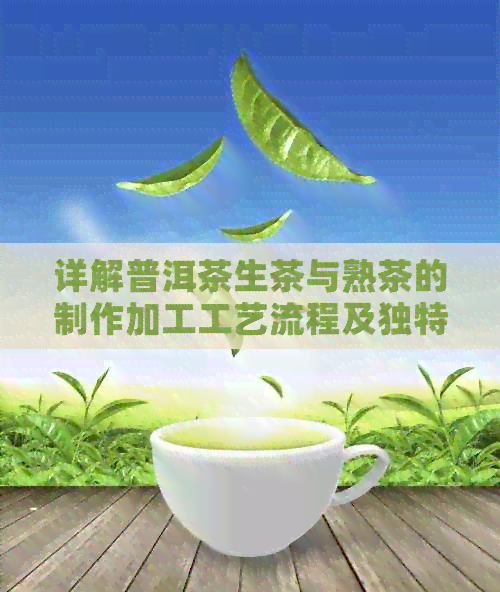 详解普洱茶生茶与熟茶的制作加工工艺流程及独特魅力