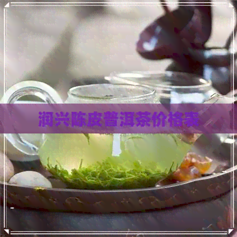 润兴陈皮普洱茶价格表